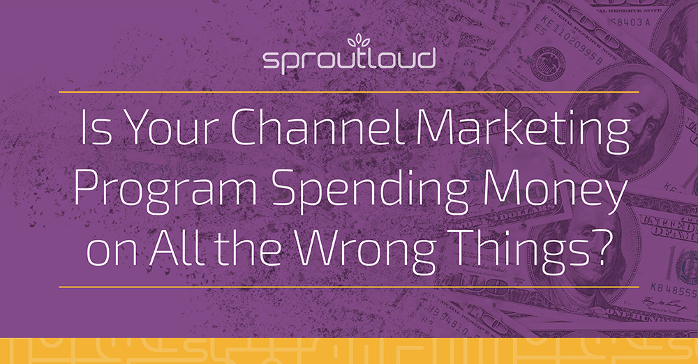 Is Your Channel Marketing Program Spending Money on All the Wrong Things?