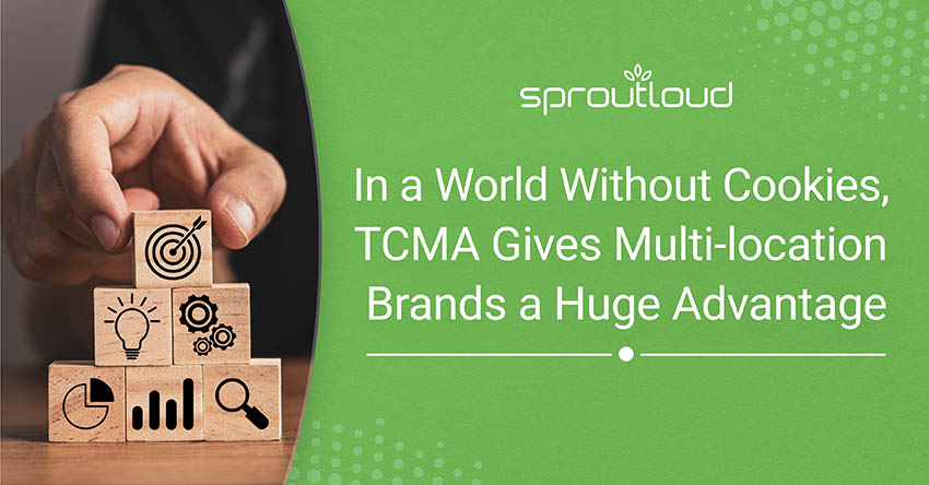 In a World Without Cookies TCMA Gives Multi-location Brands a Huge Advantage